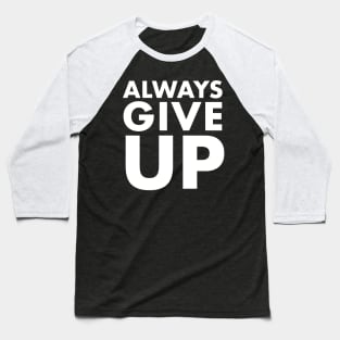 Always Give Up - Humorous Typography Design Baseball T-Shirt